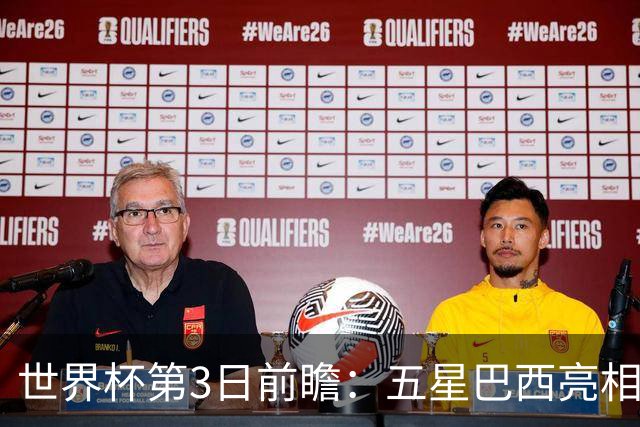 世界杯第3日前瞻：五星巴西亮相 亚足联球队面临“欧洲大考”